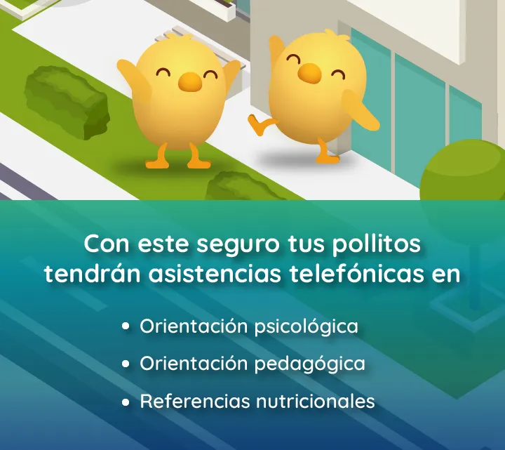 Asistencia telefónicas disponibles Imagen: Con este seguro tus pollitos tendrán asistencias telefónicas en: Orientación psicológica, Orientación pedagógica, Referencias nutricionales.